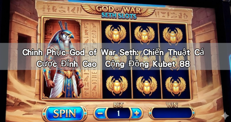Chinh Phục God of War Seth: Chiến Thuật Cá Cược Đỉnh Cao Cộng Đồng Kubet 88